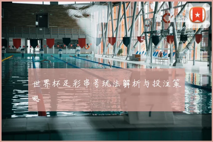 世界杯足彩串号玩法解析与投注策略