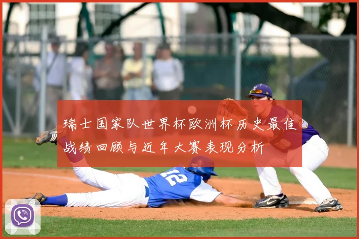 瑞士国家队世界杯欧洲杯历史最佳战绩回顾与近年大赛表现分析