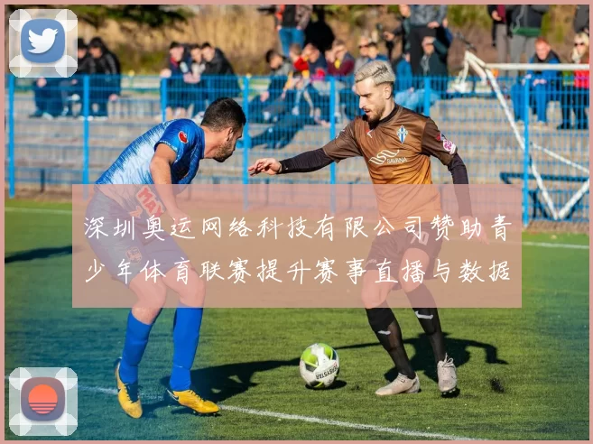 深圳奥运网络科技有限公司赞助青少年体育联赛提升赛事直播与数据服务