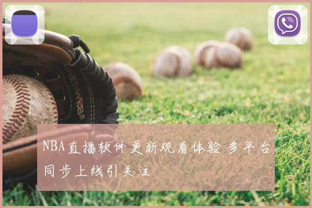 NBA直播软件更新观看体验 多平台同步上线引关注