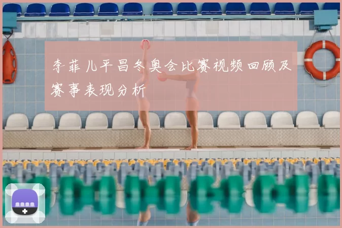 李菲儿平昌冬奥会比赛视频回顾及赛事表现分析